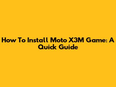 How To Install Moto X3M Game: A Quick Guide