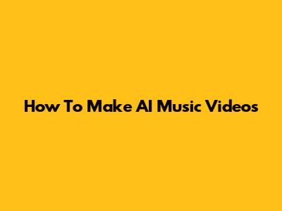 How To Make AI Music Videos