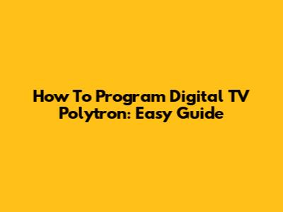 How To Program Digital TV Polytron: Easy Guide