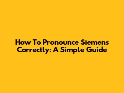 How To Pronounce Siemens Correctly: A Simple Guide