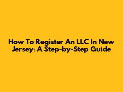 How To Register An LLC In New Jersey: A Step-by-Step Guide