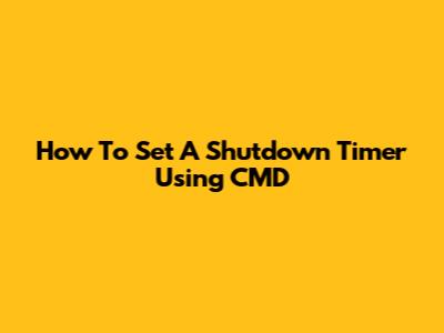 How To Set A Shutdown Timer Using CMD