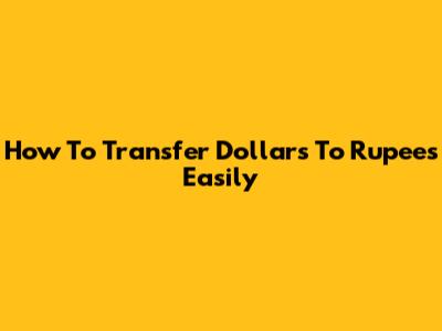 How To Transfer Dollars To Rupees Easily