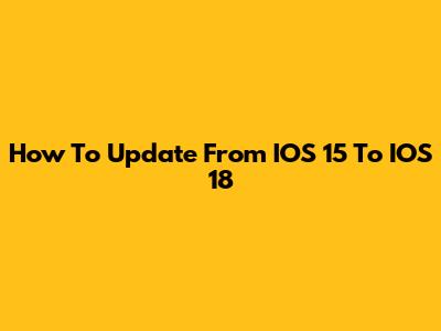 How To Update From IOS 15 To IOS 18