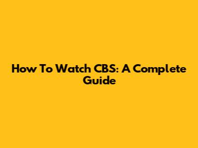How To Watch CBS: A Complete Guide