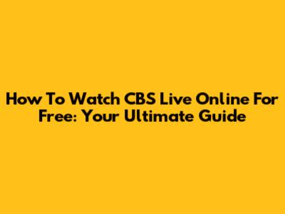 How To Watch CBS Live Online For Free: Your Ultimate Guide