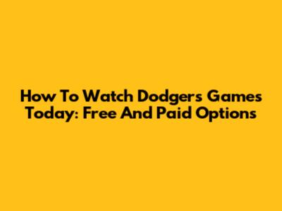 How To Watch Dodgers Games Today: Free And Paid Options