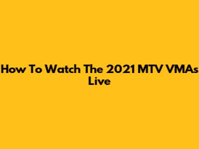 How To Watch The 2021 MTV VMAs Live