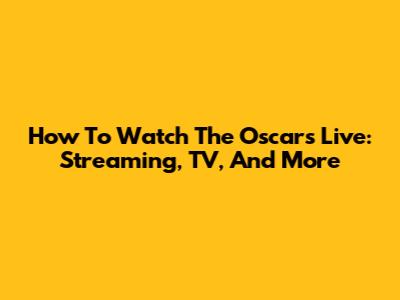 How To Watch The Oscars Live: Streaming, TV, And More