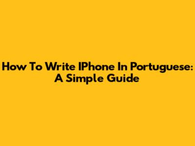 How To Write IPhone In Portuguese: A Simple Guide