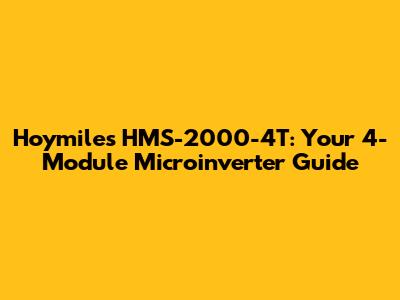 Hoymiles HMS-2000-4T: Your 4-Module Microinverter Guide