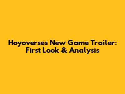 Hoyoverse's New Game Trailer: First Look & Analysis