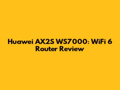 Huawei AX2S WS7000: WiFi 6 Router Review