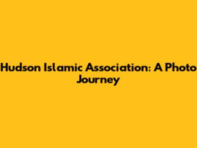 Hudson Islamic Association: A Photo Journey