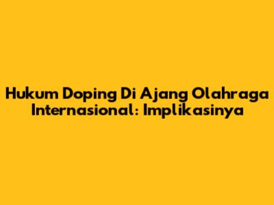 Hukum Doping Di Ajang Olahraga Internasional: Implikasinya
