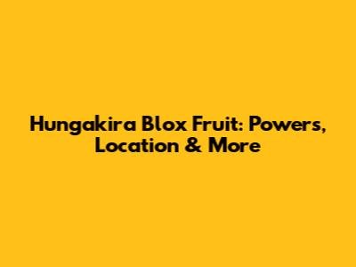 Hungakira Blox Fruit: Powers, Location & More