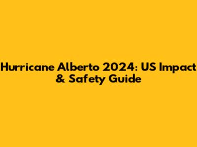Hurricane Alberto 2024: US Impact & Safety Guide