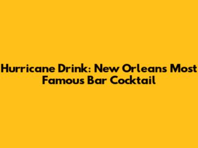 Hurricane Drink: New Orleans' Most Famous Bar Cocktail