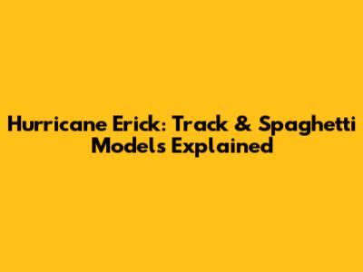 Hurricane Erick: Track & Spaghetti Models Explained