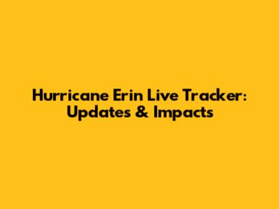 Hurricane Erin Live Tracker: Updates & Impacts