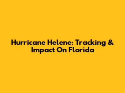 Hurricane Helene: Tracking & Impact On Florida