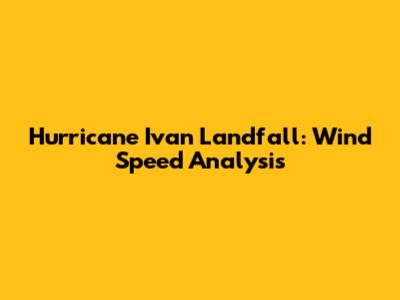 Hurricane Ivan Landfall: Wind Speed Analysis