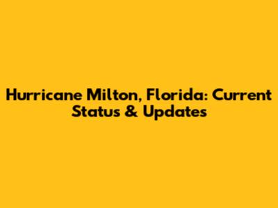 Hurricane Milton, Florida: Current Status & Updates