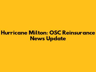 Hurricane Milton: OSC Reinsurance News Update