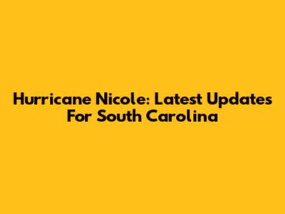 Hurricane Nicole: Latest Updates For South Carolina