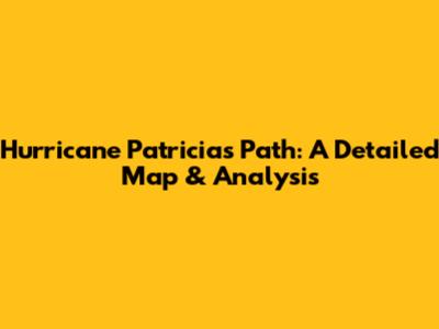 Hurricane Patricia's Path: A Detailed Map & Analysis