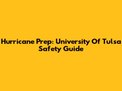 Hurricane Prep: University Of Tulsa Safety Guide