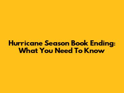 Hurricane Season Book Ending: What You Need To Know