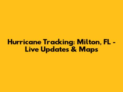 Hurricane Tracking: Milton, FL - Live Updates & Maps