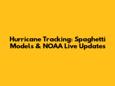 Hurricane Tracking: Spaghetti Models & NOAA Live Updates