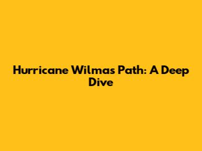 Hurricane Wilma's Path: A Deep Dive