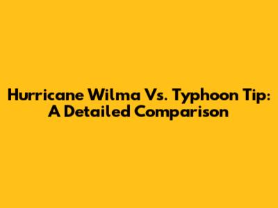 Hurricane Wilma Vs. Typhoon Tip: A Detailed Comparison