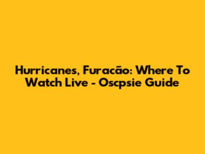 Hurricanes, Furacão: Where To Watch Live - Oscpsie Guide