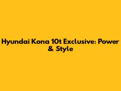 Hyundai Kona 10t Exclusive: Power & Style