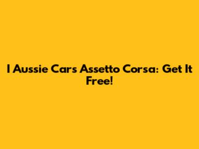 I Aussie Cars Assetto Corsa: Get It Free!
