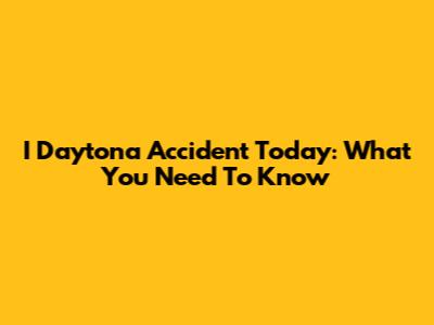 I Daytona Accident Today: What You Need To Know