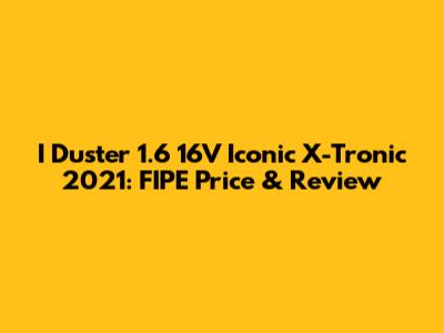 I Duster 1.6 16V Iconic X-Tronic 2021: FIPE Price & Review