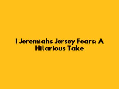I Jeremiah's Jersey Fears: A Hilarious Take