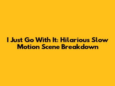 I Just Go With It: Hilarious Slow Motion Scene Breakdown