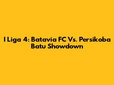 I Liga 4: Batavia FC Vs. Persikoba Batu Showdown