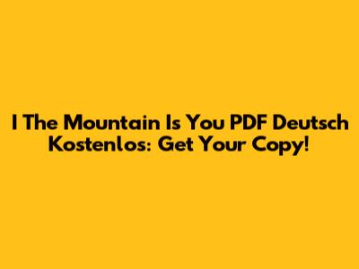 I The Mountain Is You PDF Deutsch Kostenlos: Get Your Copy!