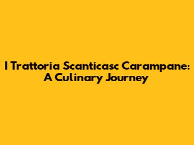 I Trattoria Scanticasc Carampane: A Culinary Journey