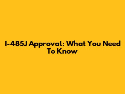 I-485J Approval: What You Need To Know