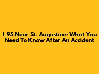 I-95 Near St. Augustine: What You Need To Know After An Accident