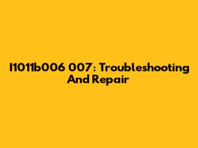 I1011b006 007: Troubleshooting And Repair