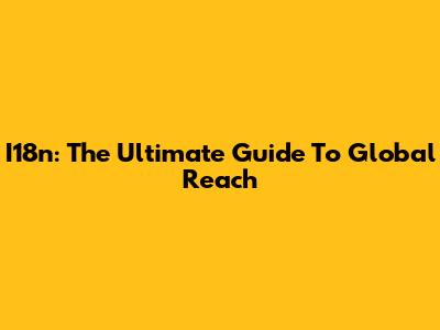 I18n: The Ultimate Guide To Global Reach